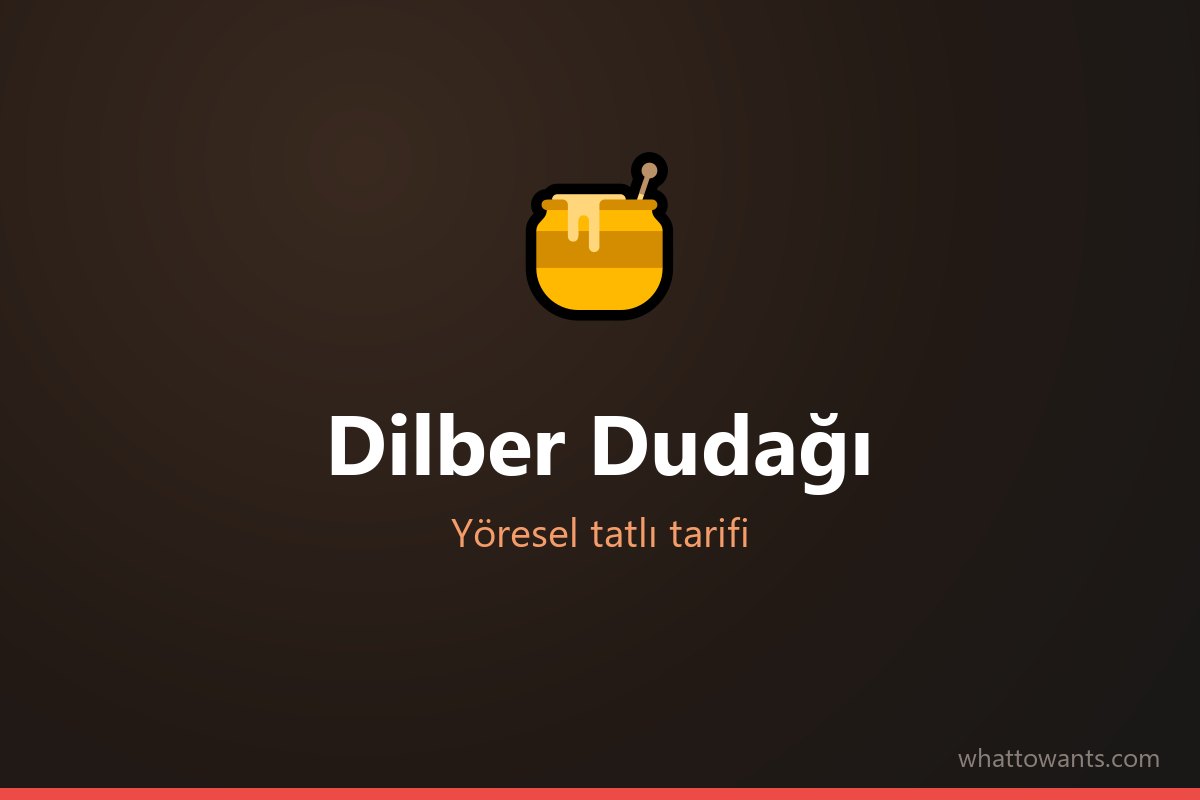 Dilber Dudağı - Gümüşhane tatlısı