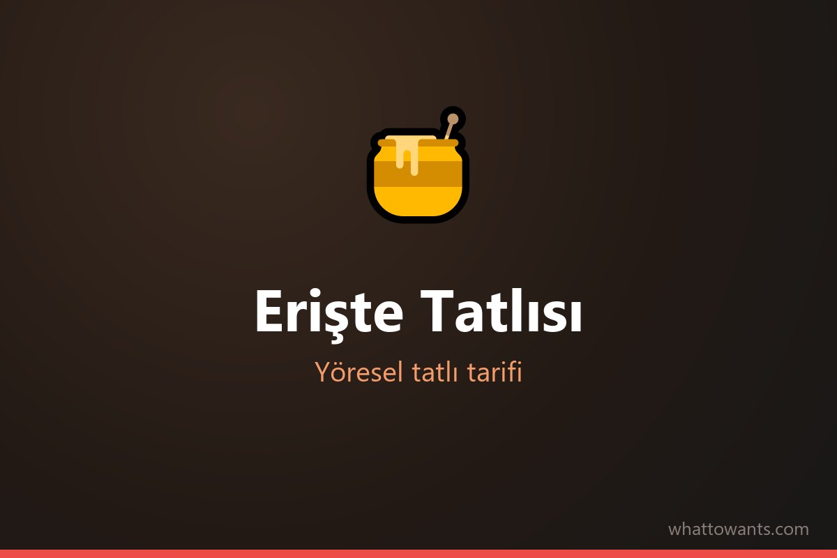 Erişte Tatlısı - Gümüşhane tatlısı